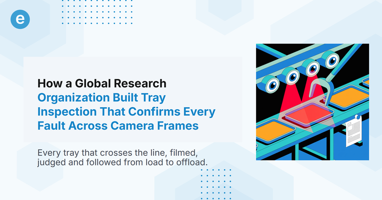 How a Global Research Organization Built Tray Inspection That Confirms Every Fault Across Camera Frames