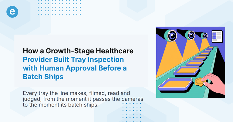 How a Growth-Stage Healthcare Provider Built Tray Inspection with Human Approval Before a Batch Ships